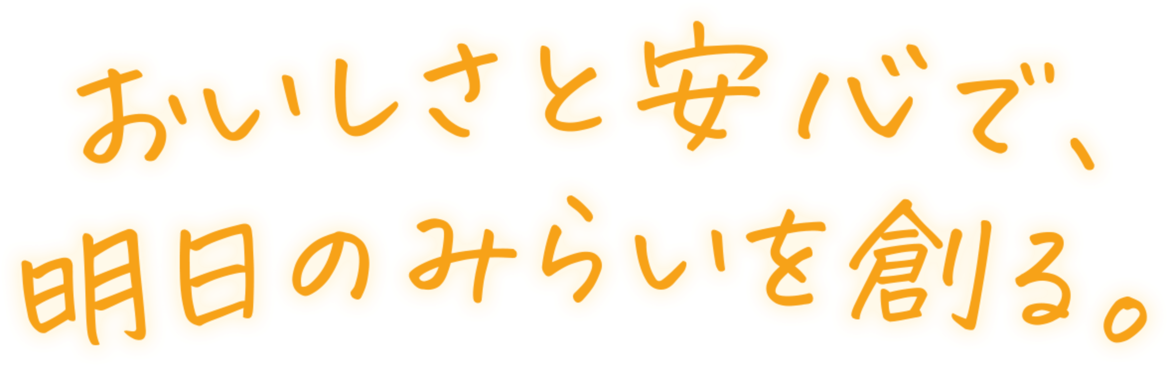 おいしさと安心で、明日のみらいを創る。